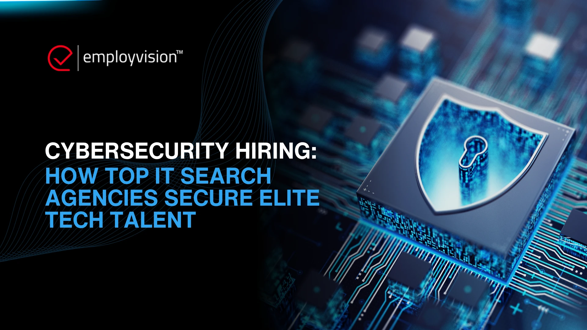 Cybersecurity Hiring – How Top IT Search Agencies Secure Elite Tech Talent